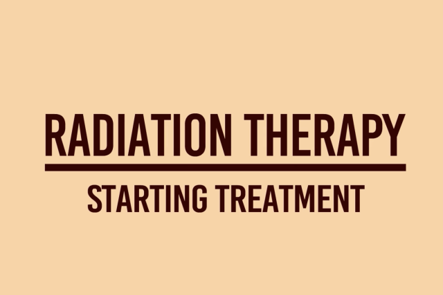 Radiation Therapy: Starting Treatment