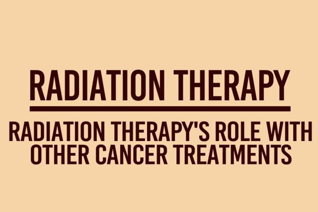 Radiation Therapy's Role with Other Cancer Treatments