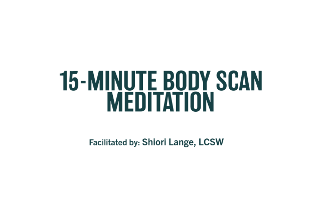 15-Minute Body Scan Meditation Facilitated by: Shiori Lange, LCSW
