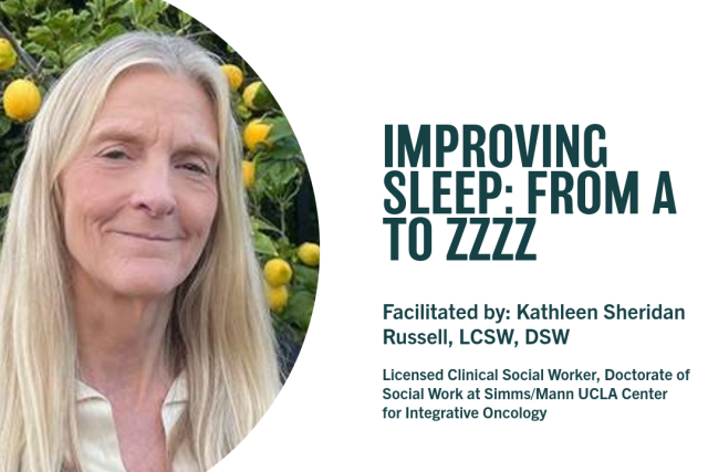 Improving Sleep: From A to Zzzz | Facilitated by: Kathleen Russell, DSW, LCSW Simms/Mann Integrative Center for Oncology a UCLA