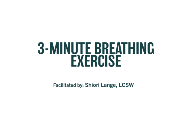 3-Minute Breathing Exercise Facilitated by: Shiori Lange, LCSW